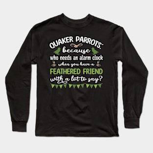 Quaker Parrots - Because Who Needs An Alarm Clock Long Sleeve T-Shirt